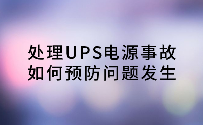 處理UPS電源事故，如何預(yù)防問題發(fā)生？
